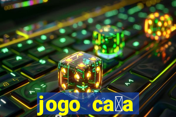 jogo ca莽a n铆queis que paga dinheiro real