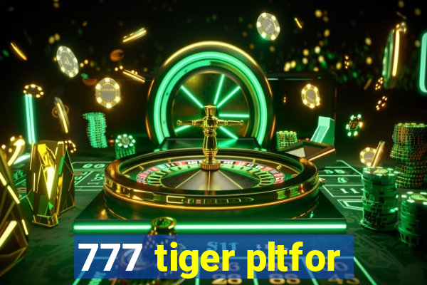 777 tiger pltfor