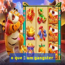 o que 茅 um gangster