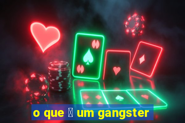 o que 茅 um gangster