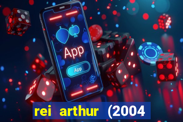 rei arthur (2004 assistir online)