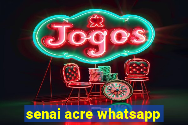 senai acre whatsapp