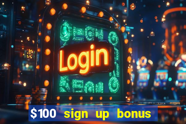 $100 sign up bonus casino no deposit free play