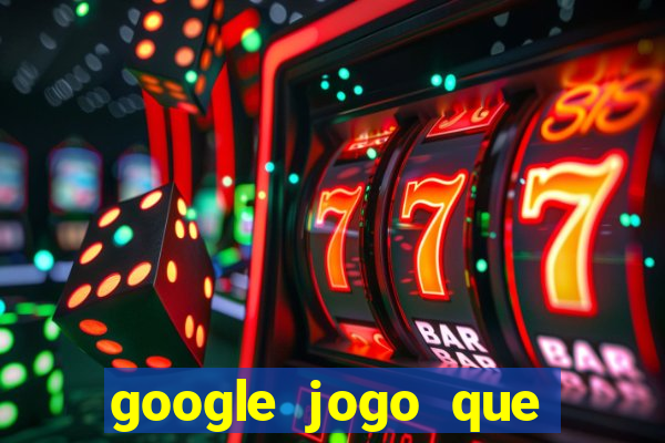 google jogo que ganha dinheiro de verdade