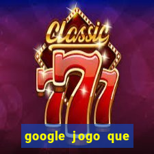 google jogo que ganha dinheiro de verdade