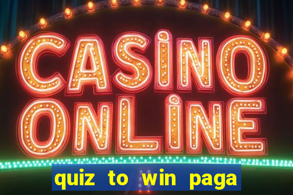 quiz to win paga mesmo quiz money paga mesmo