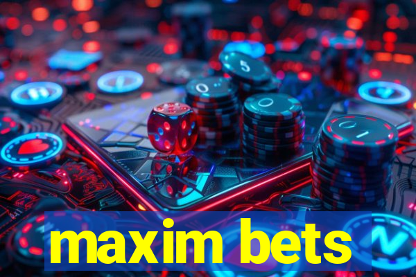 maxim bets