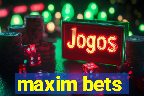 maxim bets