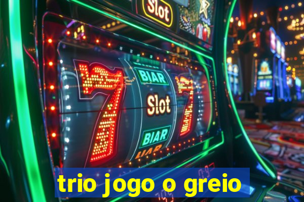 trio jogo o greio