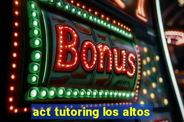 act tutoring los altos