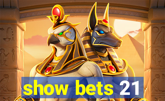 show bets 21