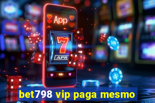 bet798 vip paga mesmo