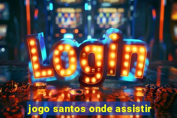 jogo santos onde assistir