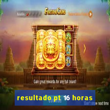 resultado pt 16 horas