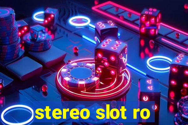 stereo slot ro