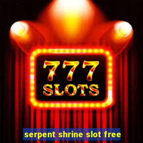 serpent shrine slot free