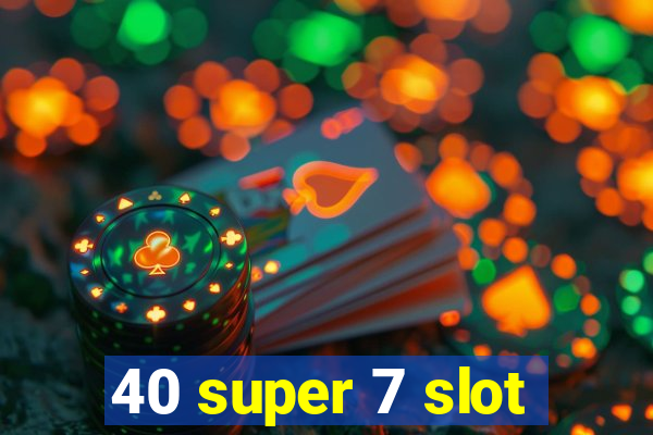 40 super 7 slot