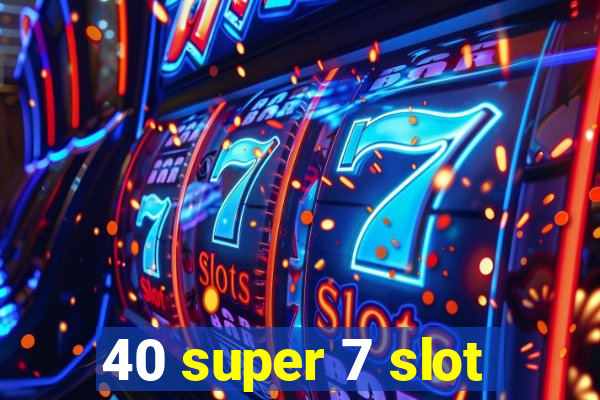 40 super 7 slot