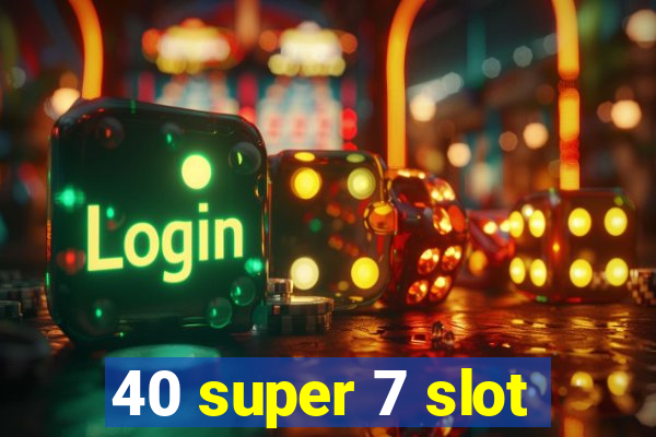 40 super 7 slot