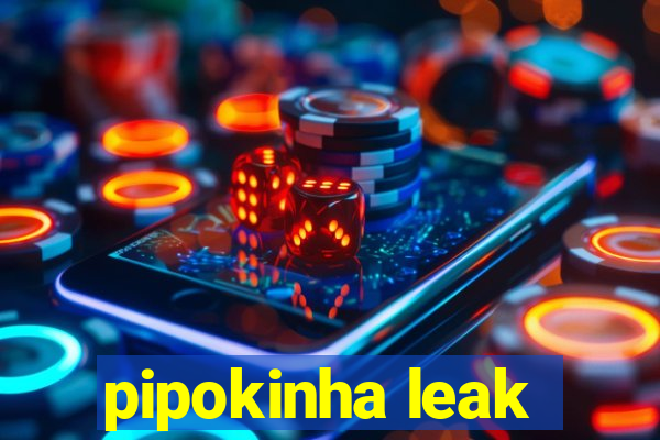 pipokinha leak