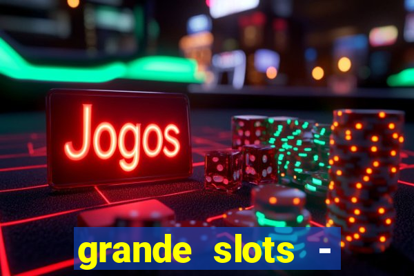 grande slots - jackpot louco