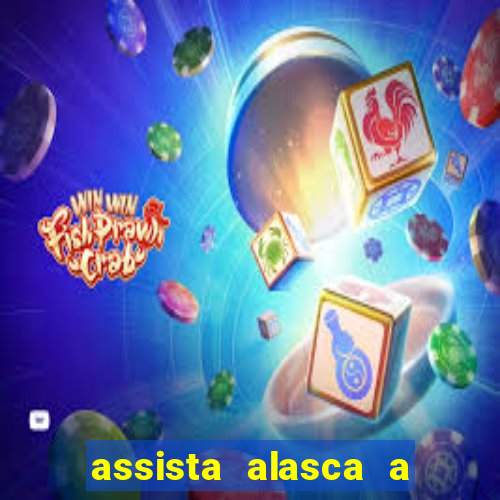 assista alasca a última fronteira