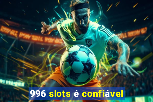 996 slots é confiável