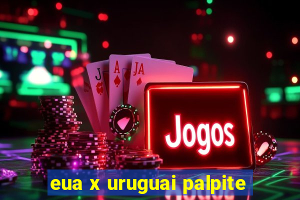 eua x uruguai palpite