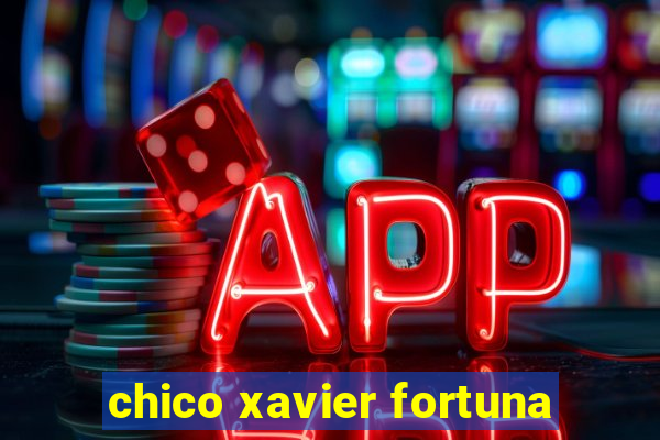 chico xavier fortuna