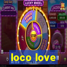 loco love