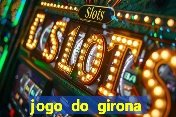 jogo do girona onde assistir