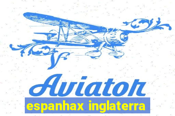 espanhax inglaterra