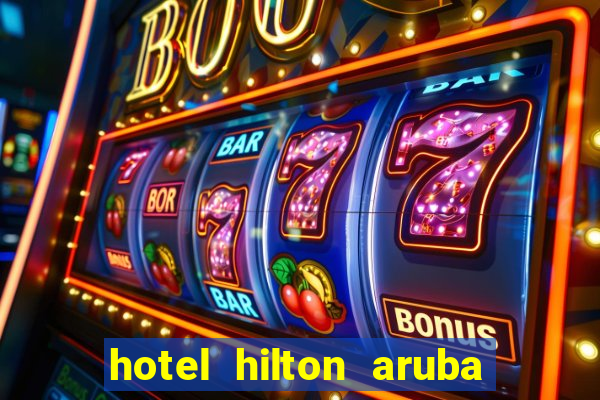 hotel hilton aruba caribbean resort & casino