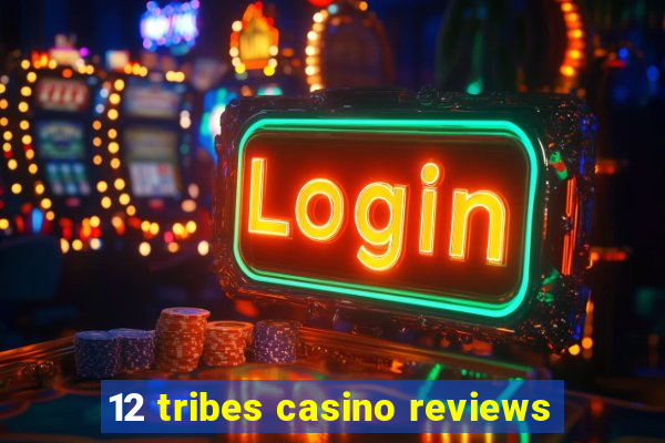 12 tribes casino reviews