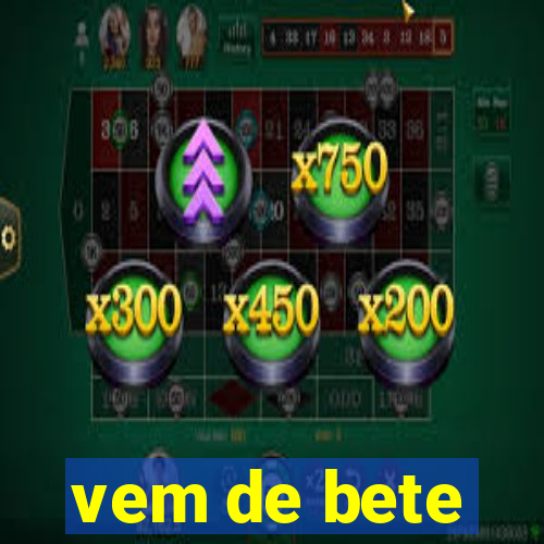 vem de bete