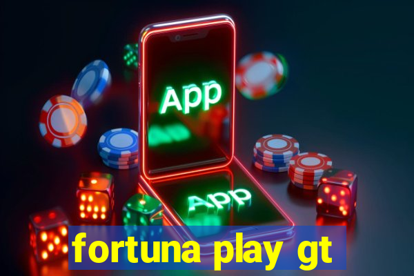 fortuna play gt