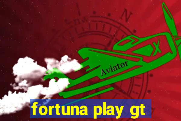 fortuna play gt