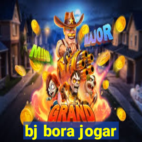 bj bora jogar