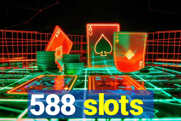 588 slots