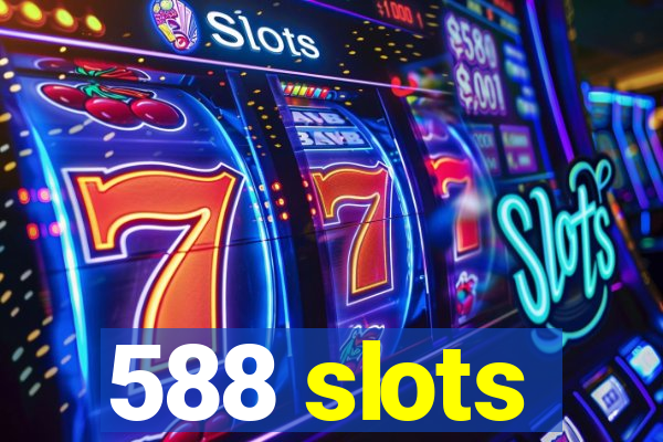 588 slots