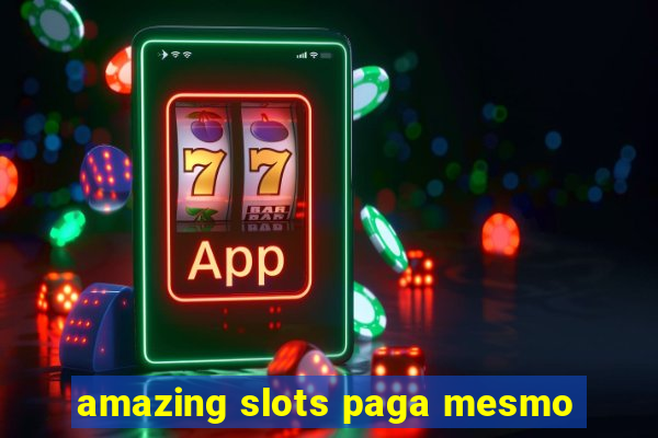 amazing slots paga mesmo