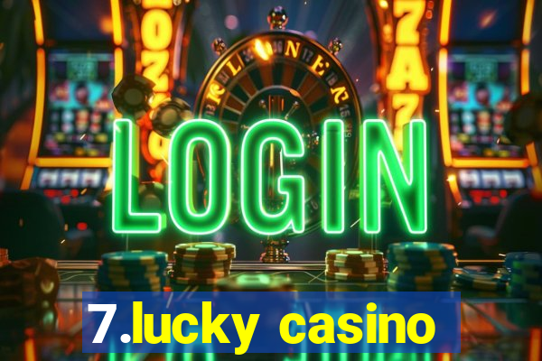 7.lucky casino