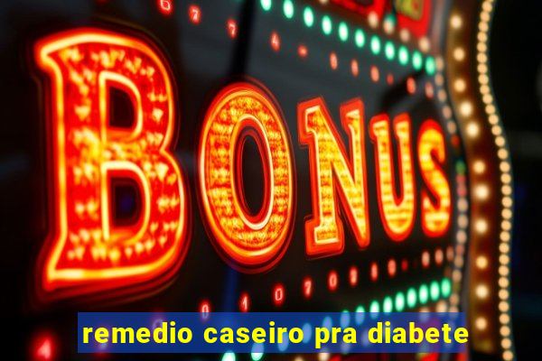 remedio caseiro pra diabete