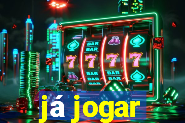 já jogar