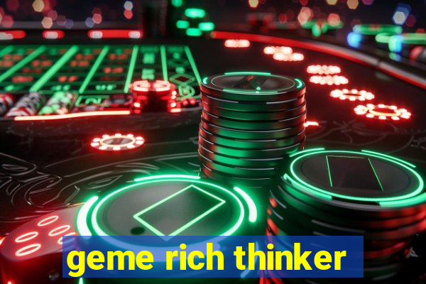 geme rich thinker