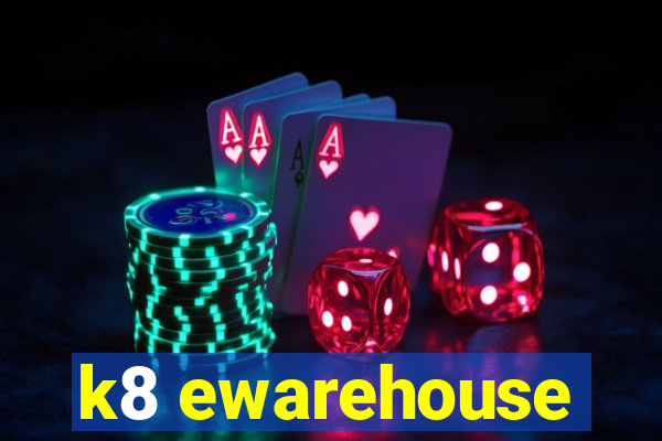 k8 ewarehouse