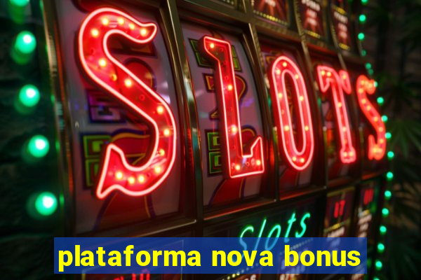 plataforma nova bonus