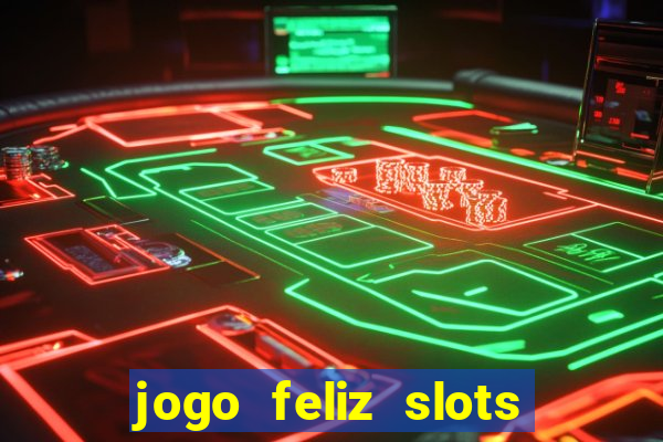 jogo feliz slots mega vegas paga mesmo