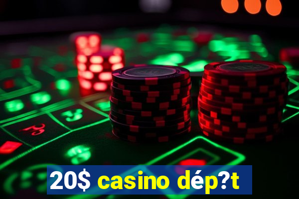 20$ casino dép?t