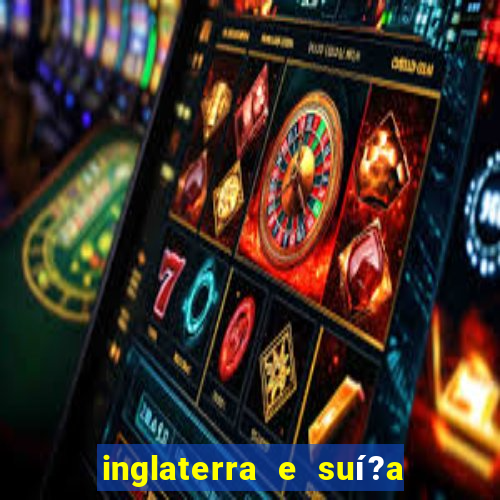 inglaterra e suí?a ao vivo